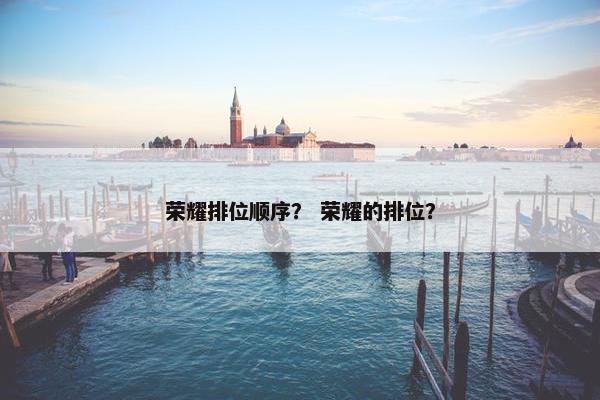 荣耀排位顺序？ 荣耀的排位？