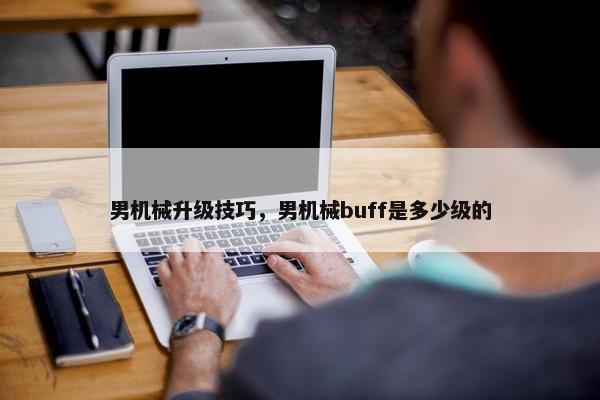 男机械升级技巧，男机械buff是多少级的