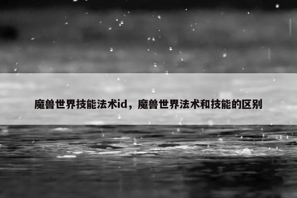 魔兽世界技能法术id，魔兽世界法术和技能的区别