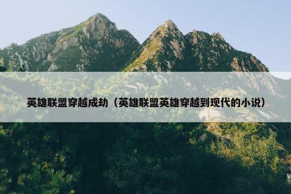 英雄联盟穿越成劫（英雄联盟英雄穿越到现代的小说）