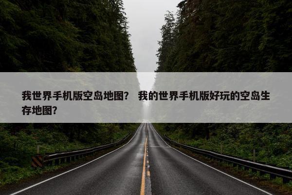 我世界手机版空岛地图？ 我的世界手机版好玩的空岛生存地图？