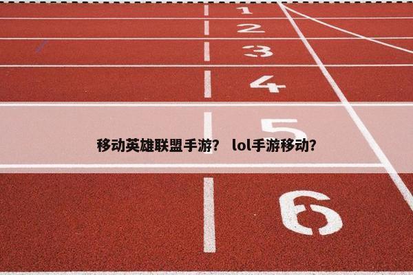 移动英雄联盟手游？ lol手游移动？