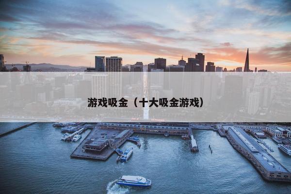 游戏吸金（十大吸金游戏）