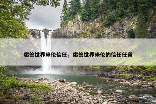 魔兽世界米伦信任，魔兽世界米伦的信任任务
