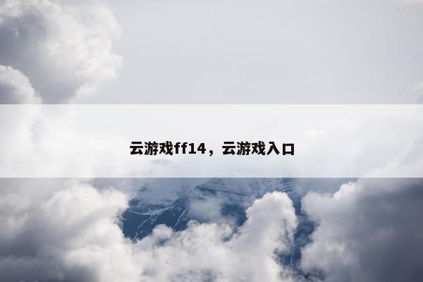 云游戏ff14，云游戏入口
