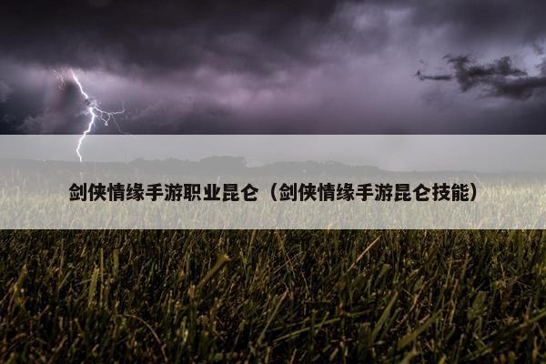 剑侠情缘手游职业昆仑（剑侠情缘手游昆仑技能）