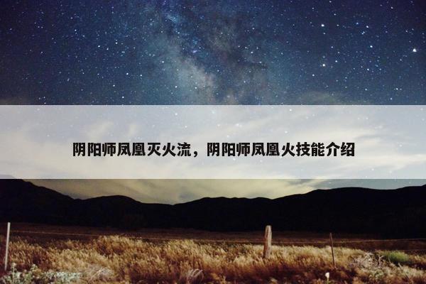 阴阳师凤凰灭火流，阴阳师凤凰火技能介绍
