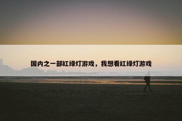 国内之一部红绿灯游戏，我想看红绿灯游戏