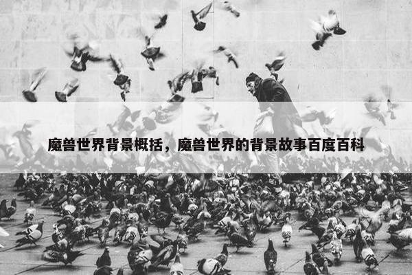 魔兽世界背景概括，魔兽世界的背景故事百度百科