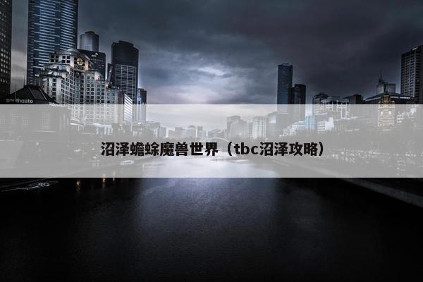 沼泽蟾蜍魔兽世界（tbc沼泽攻略）