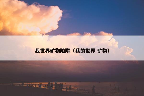 我世界矿物陷阱（我的世界 矿物）