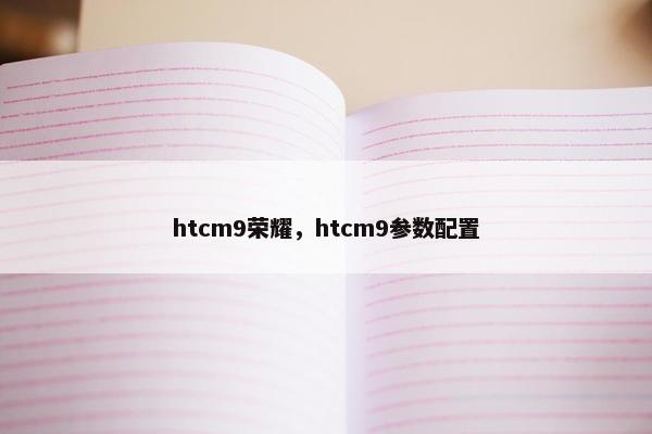 htcm9荣耀，htcm9参数配置