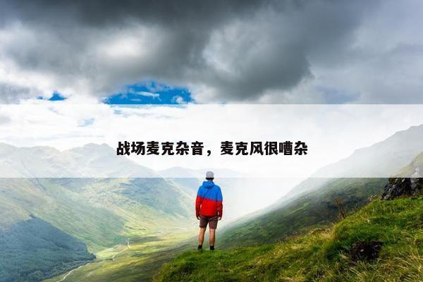 战场麦克杂音，麦克风很嘈杂