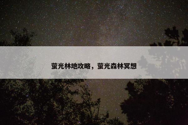 萤光林地攻略，萤光森林冥想