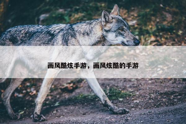 画风酷炫手游，画风炫酷的手游