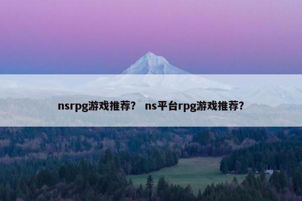 nsrpg游戏推荐？ ns平台rpg游戏推荐？
