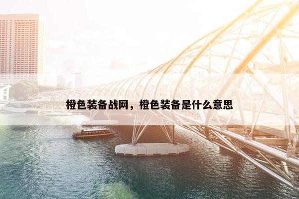 橙色装备战网，橙色装备是什么意思
