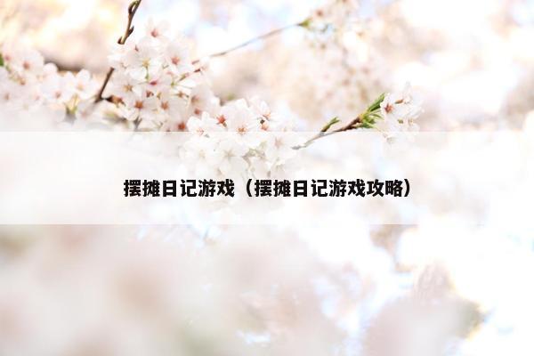 摆摊日记游戏（摆摊日记游戏攻略）