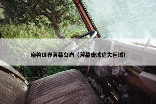 魔兽世界薄暮岛屿（薄暮废墟遗失区域）