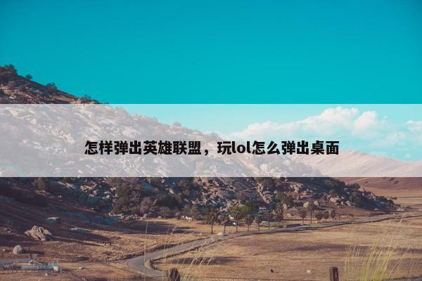 怎样弹出英雄联盟，玩lol怎么弹出桌面