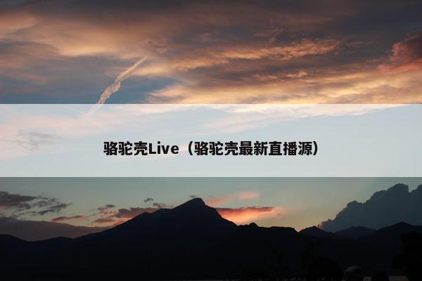 骆驼壳Live（骆驼壳最新直播源）