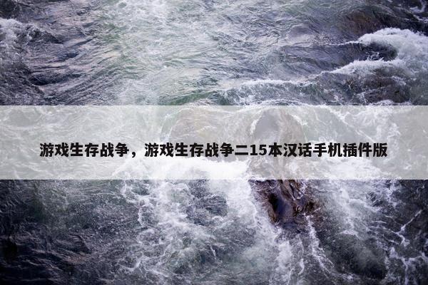 游戏生存战争，游戏生存战争二15本汉话手机插件版