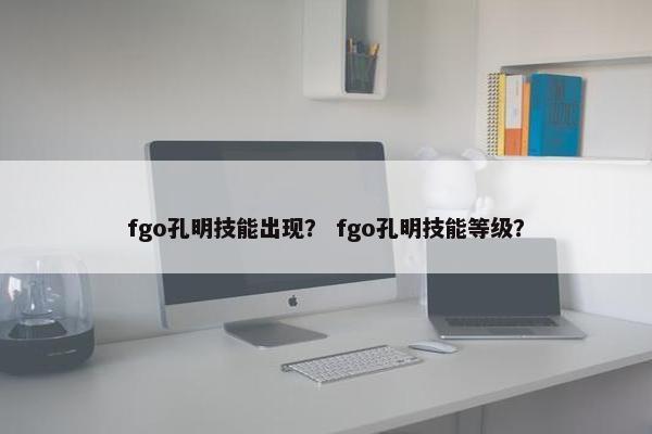 fgo孔明技能出现？ fgo孔明技能等级？