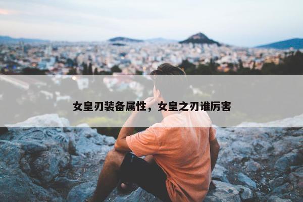 女皇刃装备属性，女皇之刃谁厉害