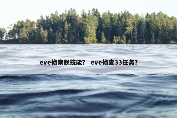eve侦察舰技能？ eve侦查33任务？