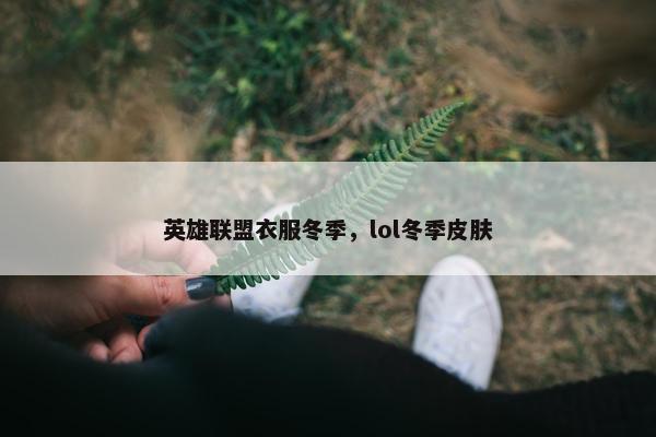英雄联盟衣服冬季，lol冬季皮肤