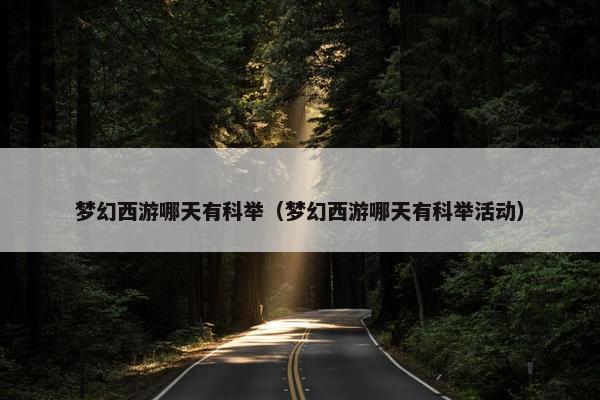 梦幻西游哪天有科举（梦幻西游哪天有科举活动）