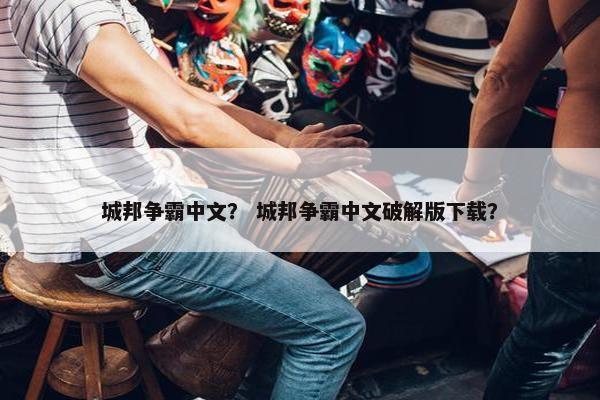 城邦争霸中文？ 城邦争霸中文破解版下载？