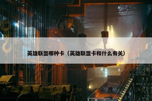 英雄联盟哪种卡（英雄联盟卡和什么有关）
