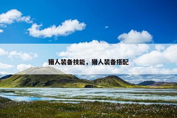 猎人装备技能，猎人装备搭配