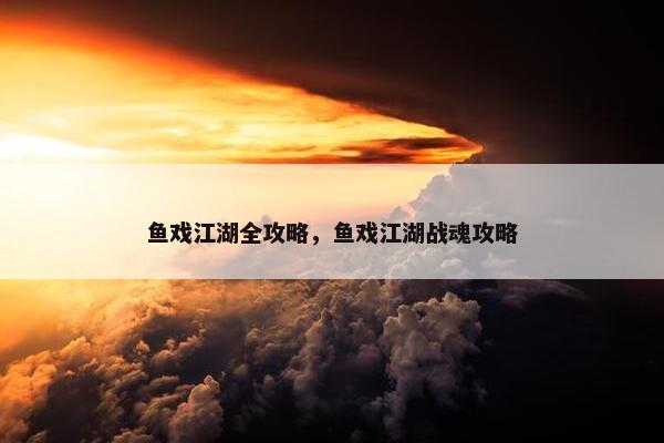 鱼戏江湖全攻略，鱼戏江湖战魂攻略