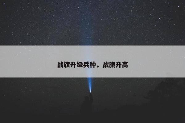 战旗升级兵种，战旗升高
