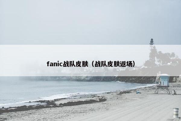fanic战队皮肤（战队皮肤返场）