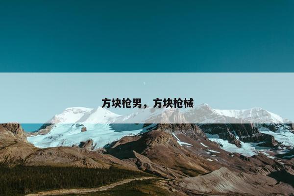 方块枪男，方块枪械