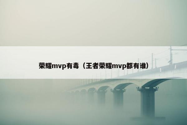 荣耀mvp有毒（王者荣耀mvp都有谁）