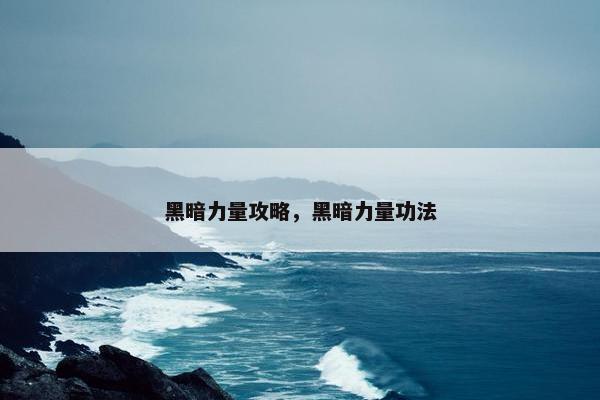 黑暗力量攻略，黑暗力量功法