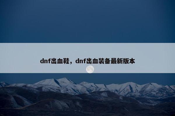 dnf出血鞋，dnf出血装备最新版本