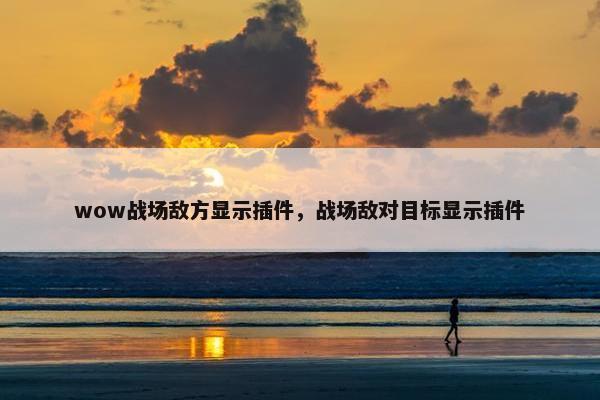 wow战场敌方显示插件，战场敌对目标显示插件