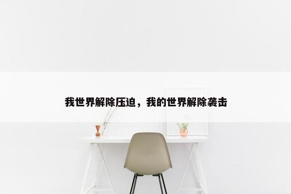 我世界解除压迫，我的世界解除袭击
