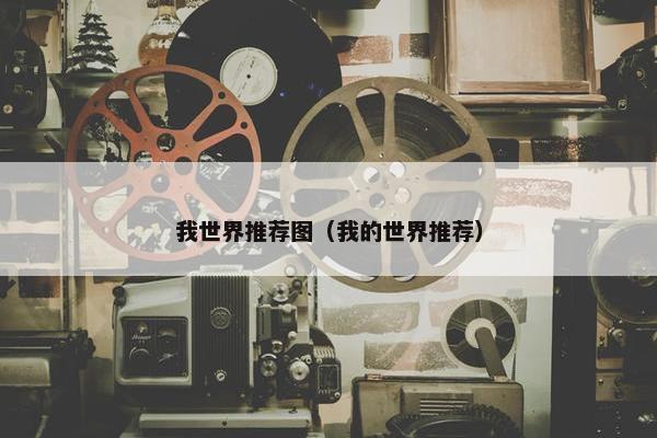 我世界推荐图（我的世界推荐）