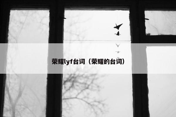 荣耀lyf台词（荣耀的台词）