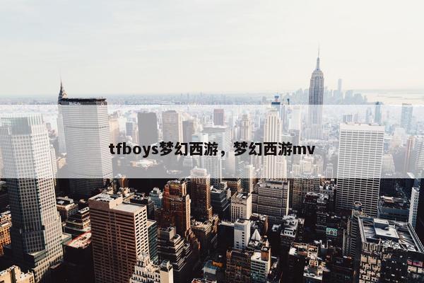 tfboys梦幻西游，梦幻西游mv