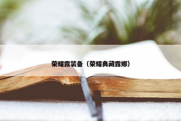 荣耀露装备（荣耀典藏露娜）
