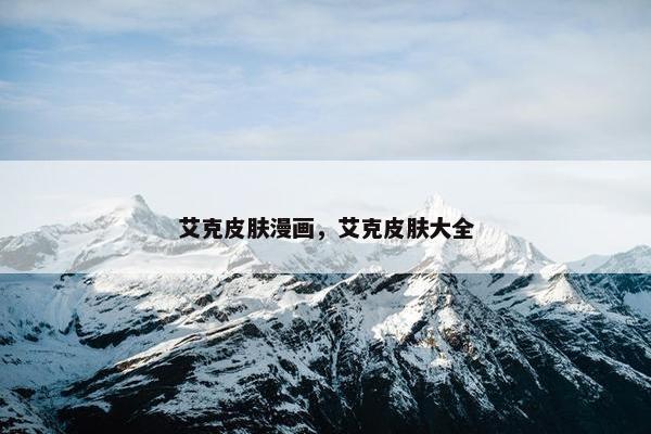 艾克皮肤漫画，艾克皮肤大全