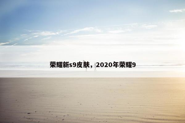 荣耀新s9皮肤，2020年荣耀9