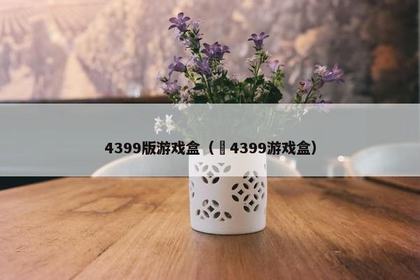 4399版游戏盒（⁠4399游戏盒）